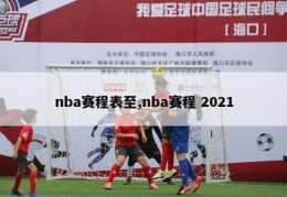 nba赛程表至,nba赛程 2021