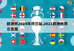 欧洲杯2024年荷兰站,2021欧洲杯荷兰出局